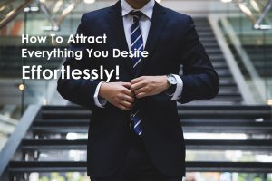 How To Attract Everything You Desire Effortlessly!